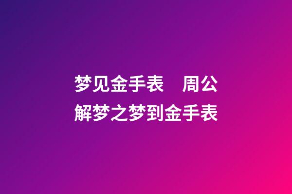 梦见金手表　周公解梦之梦到金手表